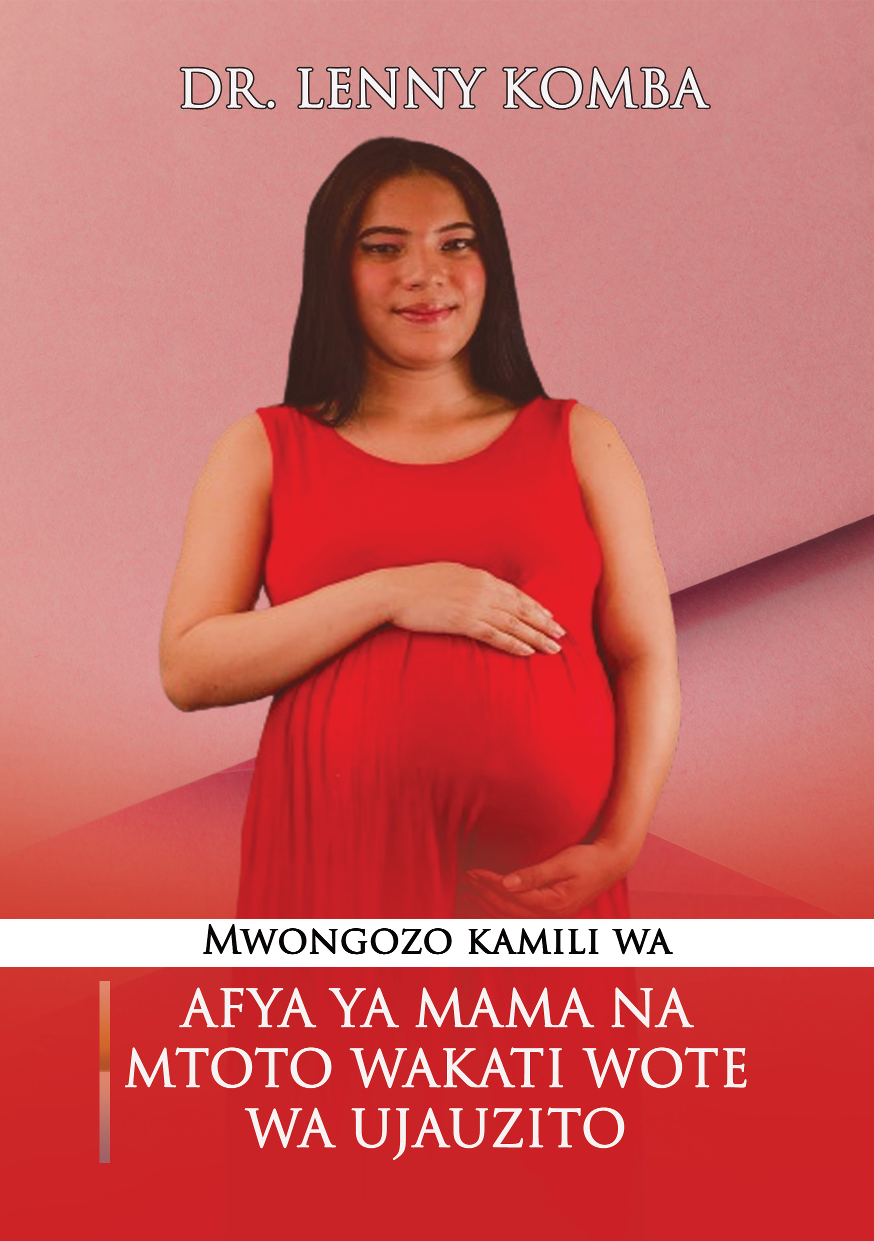 MWONGOZO  KAMILI WA AFYA YA MAMA NA MTOTO WAKATI WOTE WA UJAUZITO
