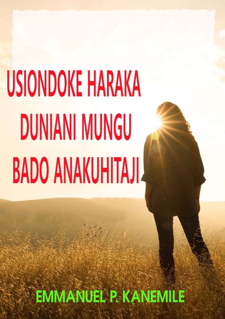 USIONDOKE HARAKA DUNIANI BADO MUNGU ANAKUHITAJI
